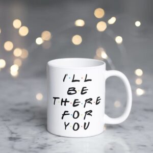 Mr UVD I.L.L BE THERE FOR YOU CERAMIC COFFEE MUG FOR GIRLFRIEND AND BOYFRIEND.(350ML) Ceramic Coffee Mug